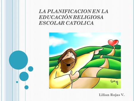 LA PLANIFICACION EN LA EDUCACIÓN RELIGIOSA ESCOLAR CATOLICA Lilian Rojas V.