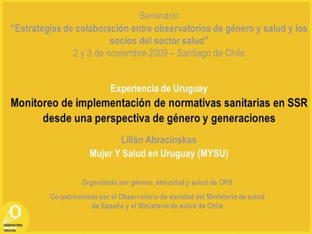 Seminario “Estrategias de colaboración entre observatorios de género y salud y los socios del sector salud” 2 y 3 de noviembre 2009 – Santiago de Chile.