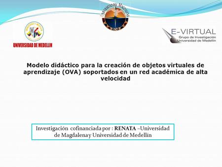 Modelo didáctico para la creación de objetos virtuales de aprendizaje (OVA) soportados en un red académica de alta velocidad Investigación cofinanciada.