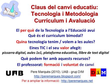 Claus del canvi educatiu: Tecnologia i Metodologia Currículum i Avaluació Pere Marquès (2010). UAB - grup DIM  Per a ampliar.