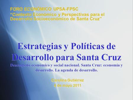 Estrategias y Políticas de Desarrollo para Santa Cruz Desempeño económico y social nacional. Santa Cruz: economía y desarrollo. La agenda de desarrollo.