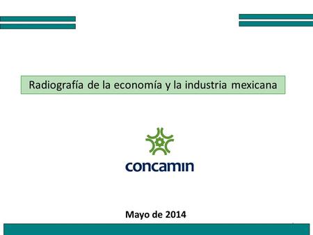 1 Radiografía de la economía y la industria mexicana Mayo de 2014.
