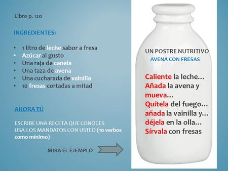 UN POSTRE NUTRITIVO Libro p. 120 AVENA CON FRESAS INGREDIENTES: 1 litro de leche sabor a fresa Azúcar al gusto Una raja de canela Una taza de avena Una.