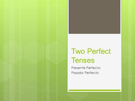 Two Perfect Tenses Presente Perfecto Pasado Perfecto.