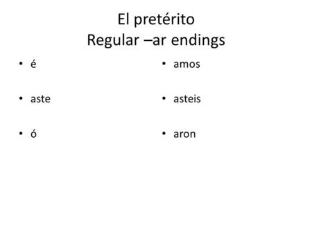 El pretérito Regular –ar endings é aste ó amos asteis aron.
