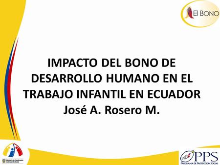 CONTENIDO La Política de Protección Social y el Bono de Desarrollo Humano Breve descripción del Trabajo Infantil en el Ecuador Diseño de la Evaluación.