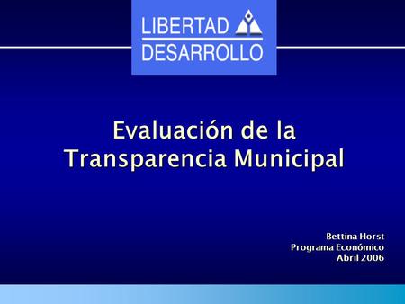 Evaluación de la Transparencia Municipal Bettina Horst Programa Económico Abril 2006.