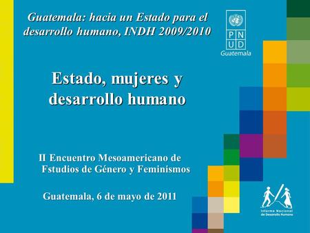 Guatemala: hacia un Estado para el desarrollo humano, INDH 2009/2010 Estado, mujeres y desarrollo humano II Encuentro Mesoamericano de Fstudios de Género.