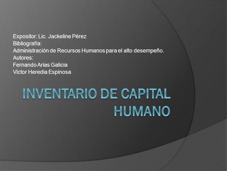 Expositor: Lic. Jackeline Pérez Bibliografía: Administración de Recursos Humanos para el alto desempeño. Autores: Fernando Arias Galicia Victor Heredia.