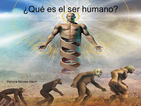 ¿Qué es el ser humano? Patricia Montes Marin.