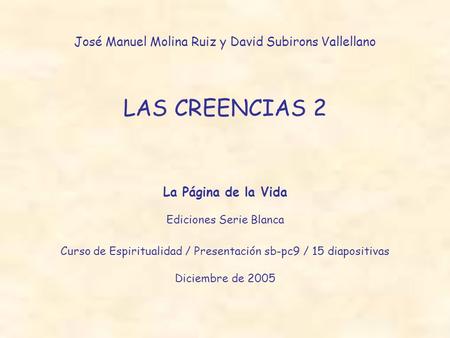 José Manuel Molina Ruiz y David Subirons Vallellano LAS CREENCIAS 2 La Página de la Vida Ediciones Serie Blanca Curso de Espiritualidad / Presentación.