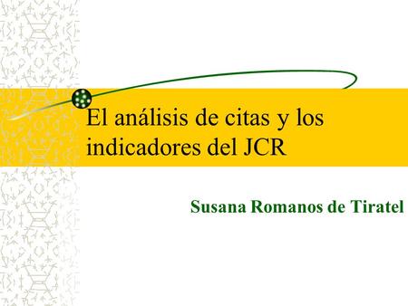 El análisis de citas y los indicadores del JCR Susana Romanos de Tiratel.