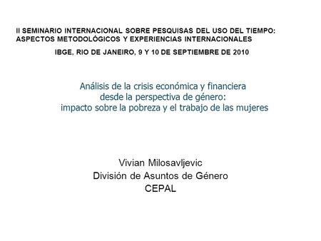 Análisis de la crisis económica y financiera desde la perspectiva de género: impacto sobre la pobreza y el trabajo de las mujeres Vivian Milosavljevic.