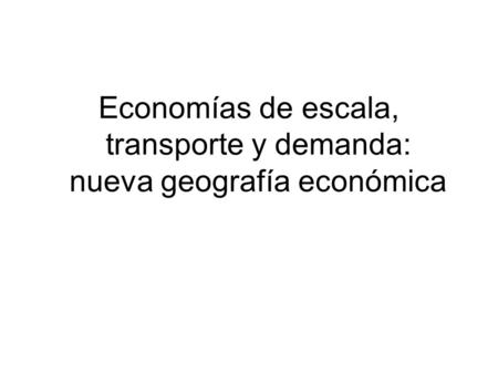 Economías de escala, transporte y demanda: nueva geografía económica.