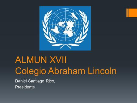 ALMUN XVII Colegio Abraham Lincoln Daniel Santiago Rico, Presidente.