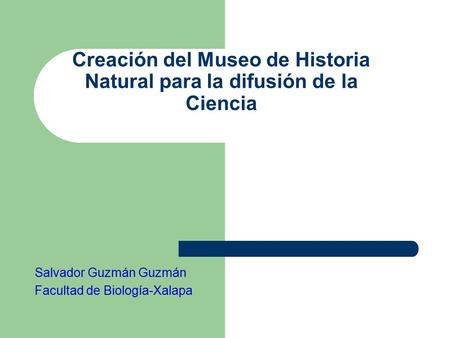 Creación del Museo de Historia Natural para la difusión de la Ciencia Salvador Guzmán Guzmán Facultad de Biología-Xalapa.