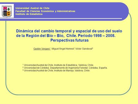 Dinámica del cambio temporal y espacial de uso del suelo de la Región del Bío – Bío, Chile. Periodo 1998 – 2008. Perspectivas futuras Gastón Vergara 1,