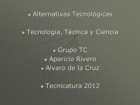 Alternativas Tecnológicas Tecnología, Técnica y Ciencia Grupo TC
