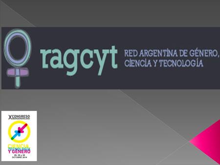 La Red Argentina de Género, Ciencia y Tecnología (RAGCyT) surge en 1994, promovida por las Dras. Silvia Kochen, Ana Franchi y Diana Maffía. La iniciativa.