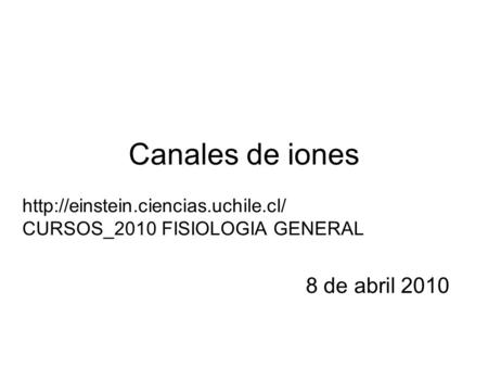 Canales de iones 8 de abril 2010  CURSOS_2010 FISIOLOGIA GENERAL.