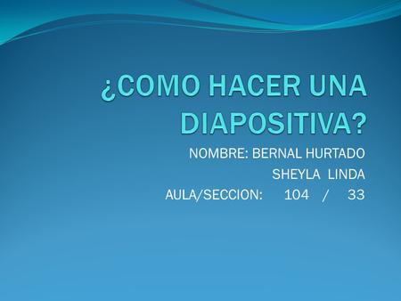 NOMBRE: BERNAL HURTADO SHEYLA LINDA AULA/SECCION: 104 / 33.
