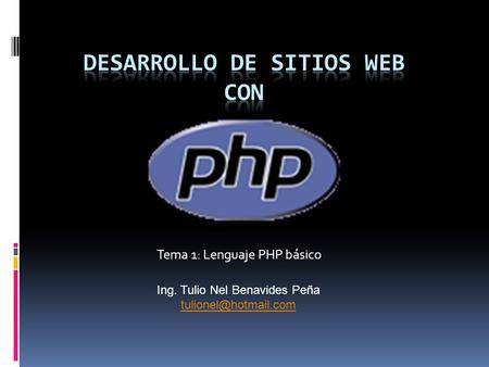 Tema 1: Lenguaje PHP básico Ing. Tulio Nel Benavides Peña