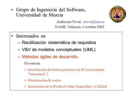 Interesados en –Reutilización sistemática de requisitos –V&V de modelos conceptuales (UML) –Métodos ágiles de desarrollo Favorecen Introducción de buenas.