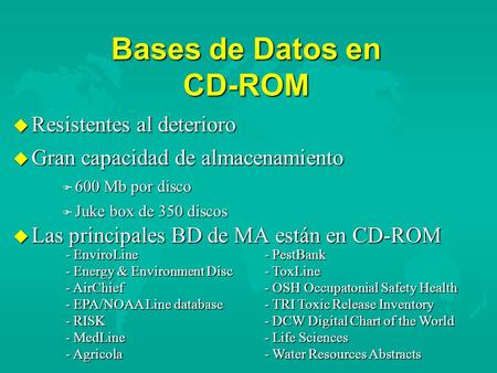  Resistentes al deterioro  Gran capacidad de almacenamiento  600 Mb por disco  Juke box de 350 discos  Las principales BD de MA están en CD-ROM Bases.