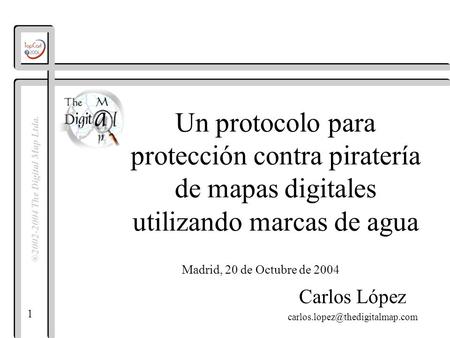 1 ®2002-2004 The Digital Map Ltda. Un protocolo para protección contra piratería de mapas digitales utilizando marcas de agua Carlos López