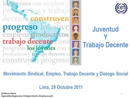 Guillermo Dema Especialista Regional en Trabajo Infantil y Empleo Juvenil Juventud Y Trabajo Decente Lima, 29 Octubre 2011 Movimiento Sindical, Empleo,
