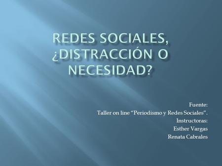 Fuente: Taller on line “Periodismo y Redes Sociales”. Instructoras: Esther Vargas Renata Cabrales.