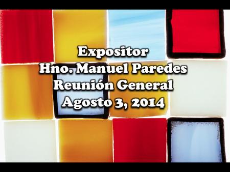 Expositor Hno. Manuel Paredes Reunión General Agosto 3, 2014.