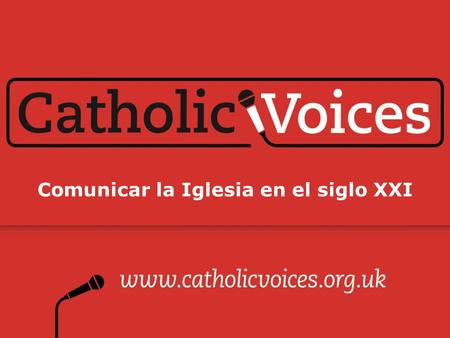 Comunicar la Iglesia en el siglo XXI. Génesis de Catholic Voices  Debate en Londres noviembre 2009  Anuncio de la visita del Papa  Grupo de respuesta.
