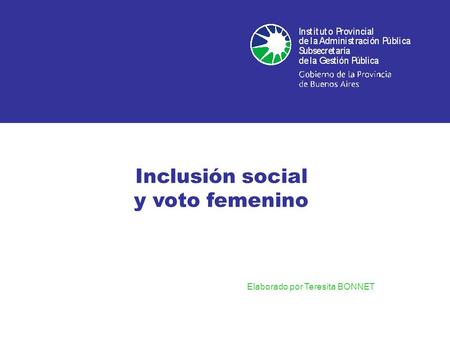 Inclusión social y voto femenino Elaborado por Teresita BONNET.