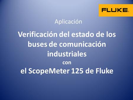 Verificación del estado de los buses de comunicación industriales con el ScopeMeter 125 de Fluke Aplicación.