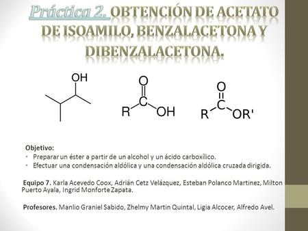 Práctica 2. Obtención de acetato de isoamilo, benzalacetona y dibenzalacetona. Objetivo: Preparar un éster a partir de un alcohol y un ácido carboxílico.
