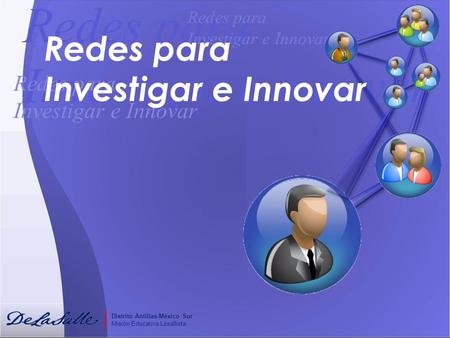 Redes para Investigar e innovar Redes para Investigar e Innovar Distrito Antillas-México Sur Misión Educativa Lasallista Redes para Investigar e Innovar.