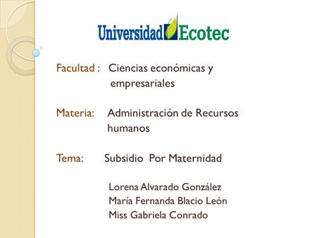 Facultad : Ciencias económicas y empresariales Materia: Administración de Recursos humanos Tema: Subsidio Por Maternidad Lorena Alvarado González María.