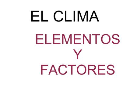 EL CLIMA ELEMENTOS Y FACTORES.