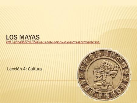 Los mayas http://listverse Lección 4: Cultura.