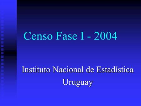 Censo Fase I - 2004 Instituto Nacional de Estadística Uruguay.