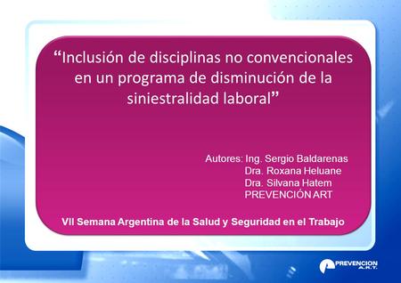 “ Inclusión de disciplinas no convencionales en un programa de disminución de la siniestralidad laboral ” Autores: Ing. Sergio Baldarenas Dra. Roxana Heluane.
