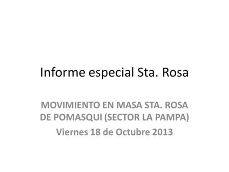 Informe especial Sta. Rosa MOVIMIENTO EN MASA STA. ROSA DE POMASQUI (SECTOR LA PAMPA) Viernes 18 de Octubre 2013.