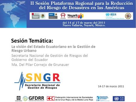 Sesión Temática: La visión del Estado Ecuatoriano en la Gestión de Riesgo Urbano Secretaria Nacional de Gestión de Riesgos del Gobierno del Ecuador Ma.