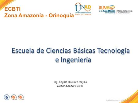 Escuela de Ciencias Básicas Tecnología e Ingeniería FI-GQ-OCMC-004-015 V. 000-27-08-2011 ECBTI Zona Amazonía - Orinoquía Ing. Anyelo Quintero Reyes Decano.