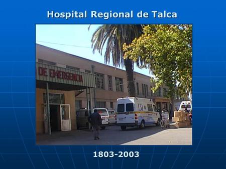 Hospital Regional de Talca 1803-2003 Misión Hospital Regional de Talca Participar en la atención integral de salud de la Región del Maule, en acciones.