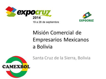 2014 19 a 28 de septiembre Misión Comercial de Empresarios Mexicanos a Bolivia Santa Cruz de la Sierra, Bolivia.
