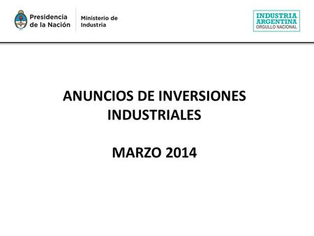 ANUNCIOS DE INVERSIONES INDUSTRIALES MARZO 2014. Anuncios de inversiones industriales – Marzo 2014 DISTRIBUCIÓN DE LAS INVERSIONES INDUSTRIALES En el.