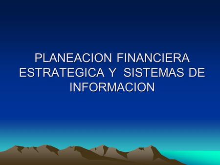 PLANEACION FINANCIERA ESTRATEGICA Y SISTEMAS DE INFORMACION