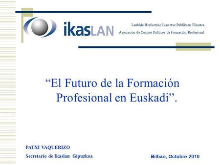 Lanbide Heziketako Ikastetxe Publikoen Elkartea Asociación de Centros Públicos de Formación Profesional “El Futuro de la Formación Profesional en Euskadi”.